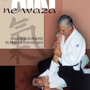 AIKI NE WAZA. APLICACIÓN DE LOS PRINCIPIOS DEL AIKIDO EN LA LUCHA EN EL SUELO Must-Have
