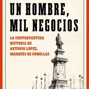 Bestpreis UN HOMBRE, MIL NEGOCIOS. LA CONTROVERTIDA HISTORIA DE ANTONIO LÓPEZ, MARQUÉS DE COMILLAS