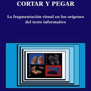 CORTAR Y PEGAR. LA FRAGMENTACIÓN VISUAL EN LOS ORÍGENES DEL TEXTO INFORMATIVO Neu