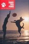 FRISBEE PARA PERROS. DESDE EL PRIMER LANZAMIENTO HASTA EL FREESTYLE Begrenztes Angebot
