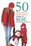Echt 50 PREGUNTAS Y RESPUESTAS SOBRE TU BEBÉ