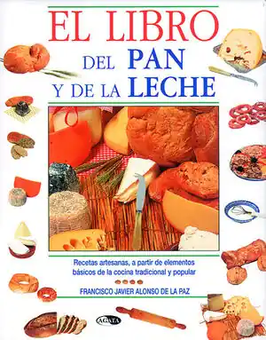 Bestseller EL LIBRO DEL PAN Y DE LA LECHE. RECETAS ARTESANAS, A PARTIR DE ELEMENTOS BÁSICOS DE LA COCINA TRADICIONAL Y POPU