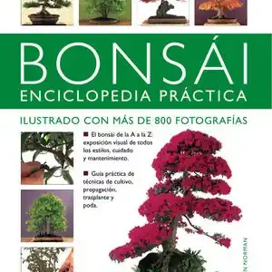 Ab Werk BONSÁI ENCICLOPEDIA PRÁCTICA. MANUAL ESENCIAL CON MÁS DE 800 FOTOGRAFÍAS PARA CREAR, CULTIVAR Y EXHIBIR BONSÁI