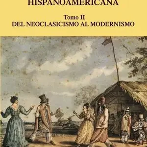 Begrenztes Angebot HISTORIA DE LA LITERATURA HISPANOAMERICANA, II. DEL NEOCLASICISMO AL MODERNISMO.
