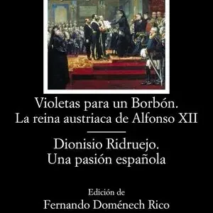 VIOLETAS PARA UN BORBÓN. LA REINA AUSTRIACA DE ALFONSO XII; DIONISIO RIDRUEJO. U Preiswert