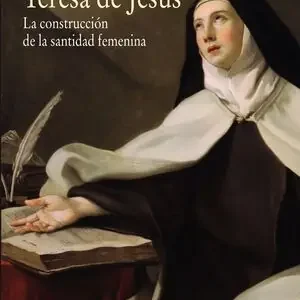 TERESA DE JESÚS. LA CONSTRUCCIÓN DE LA SANTIDAD FEMENINA Premium