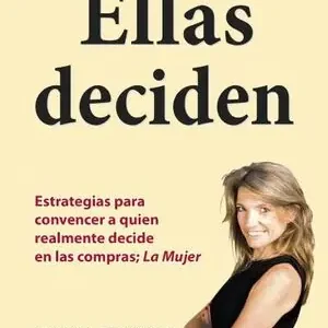 ELLAS DECIDEN. ESTRATEGIAS PARA LOGRAR LLEGAR A QUIEN TIENE EL PODER DE COMPRA: LA MUJER Nur Für Kurze Zeit