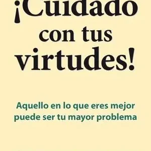 Exklusiv ¡CUIDADO CON TUS VIRTUDES!. AQUELLO EN LO QUE ERES MEJOR PUEDE SER TU MAYOR PROBLEMA