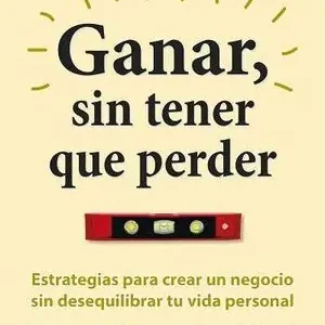Wochenendangebot GANAR, SIN TENER QUE PERDER. ESTRATEGIAS PARA CREAR UN NEGOCIO SIN DESEQUILIBRAR TU VIDA PERSONAL