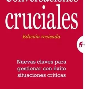 Aktuell CONVERSACIONES CRUCIALES - EDICIÓN REVISADA. NUEVAS CLAVES PARA GESTIONAR CON ÉXITO SITUACIONES CRÍTICAS