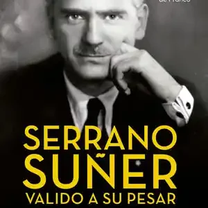 SERRANO SÚÑER, VALIDO A SU PESAR. UN PRIVILEGIADO EN LA CORTE DE FRANCO Bestseller