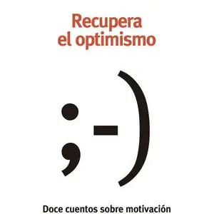 RECUPERA EL OPTIMISMO. DOCE CUENTOS SOBRE MOTIVACIÓN Y COMPROMISO Geld-Zurück-Garantie