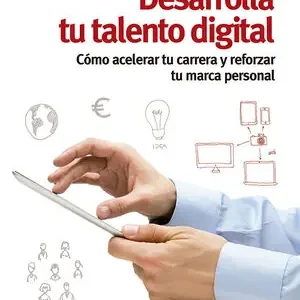 DESARROLLA TU TALENTO DIGITAL. CÓMO ACELERAR TU CARRERA Y REFORZAR TU MARCA PERSONAL Sale