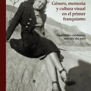 GÉNERO, MEMORIA Y CULTURA VISUAL EN EL PRIMER FRANQUISMO. (MATERIALES COTIDIANOS, MÁS ALLÁ DEL ARTE) Preiswert