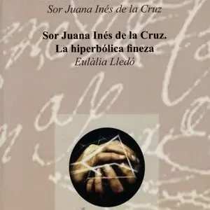 RESPUESTA DE LA POETISA A LA MUY ILUSTRE SOR FILOTEA DE LA CRUZ. SOR JUANA INÉS DE LA CRUZ. LA HIPERBÓLICA FINEZA Letzte Chance
