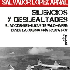 SILENCIOS Y DESLEALTADES. EL ACCIDENTE DE PALOMARES: DESDE LA GUERRA FRÍA HASTA HOY Must-Have