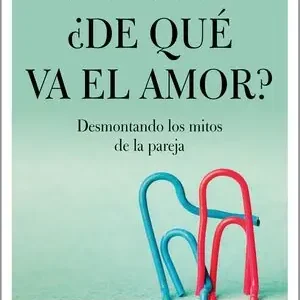 Solange Der Vorrat Reicht ¿DE QUÉ VA EL AMOR?. DESMONTANDO LOS MITOS DE LA PAREJA