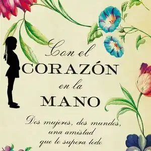 Aktuell CON EL CORAZÓN EN LA MANO. DOS MUJERES, DOS MUNDOS, UNA AMISTAD QUE LO SUPERA TODO