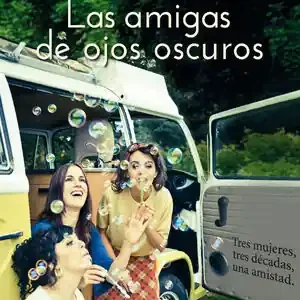 Top-Preis LAS AMIGAS DE OJOS OSCUROS. TRES MUJERES, TRES DÉCADAS, UNA AMISTAD