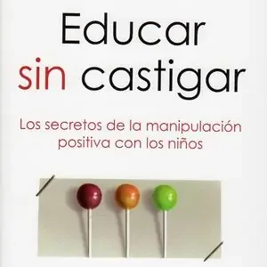 EDUCAR SIN CASTIGAR. LOS SECRETOS DE LA MANIPULACIÓN POSITIVA CON LOS NIÑOS Expressversand