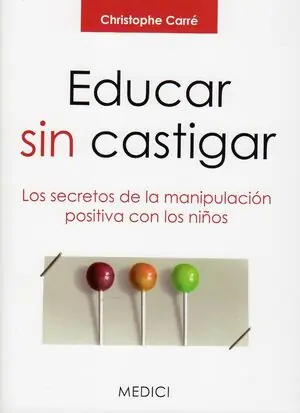 EDUCAR SIN CASTIGAR. LOS SECRETOS DE LA MANIPULACIÓN POSITIVA CON LOS NIÑOS Expressversand