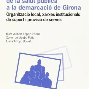 Ab Werk LA GESTIÓ MUNICIPAL DE LA SALUT PÚBLICA A LA DEMARCACIÓ DE GIRONA. ORGANITZACIÓ LOCAL, XARXES INSTITUCIONALS DE SUPORT I PROVISIÓ DE SERVEIS
