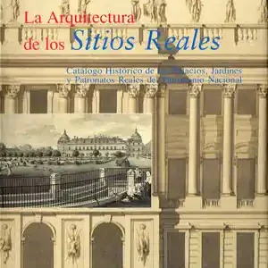 Ab Werk LA ARQUITECTURA DE LOS SITIOS REALES: CATÁLOGO HISTÓRICO DE LOS PALACIOS, JARDIN