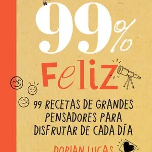 Echt 99% FELIZ. 99 RECETAS DE GRANDES PENSADORES PARA DISFRUTAR DE CADA DÍA