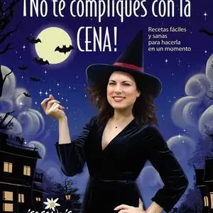 ¡NO TE COMPLIQUES CON LA CENA!. RECETAS FÁCILES Y SANAS PARA HACERLA EN UN MOMENTO Neu