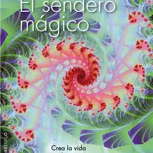 EL SENDERO MÁGICO. CREA LA VIDA DE TUS SUEÑOS Y UN MUNDO ADECUADO PARA TODOS Geld-Zurück-Garantie