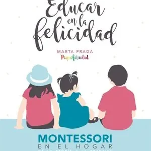 EDUCAR EN LA FELICIDAD. MONTESSORI EN EL HOGAR, DE LA TEORÍA A LA PRÁCTICA Rabatt