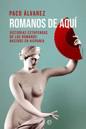 ROMANOS DE AQUÍ. HISTORIAS ESTUPENDAS DE LOS ROMANOS NACIDOS EN HISPANIA Sichere Zahlung