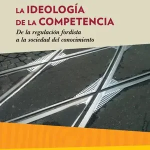 Versand Am Gleichen Tag LA IDEOLOGÍA DE LA COMPETENCIA. DE LA REGULACIÓN FORDISTA A LA SOCIEDAD DEL CONOCIMIENTO