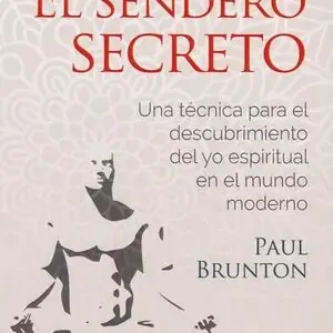 EL SENDERO SECRETO. UNA TÉCNICA PARA EL DESCUBRIMIENTO DEL YO ESPIRITUAL EN EL MUNDO MODERNO Exklusiv