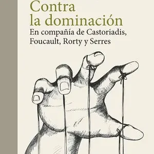 Angebot CONTRA LA DOMINACIÓN. EN COMPAÑÍA DE CASTORIADIS, FOUCAULT, RORTY Y SERRES