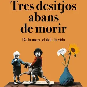 TRES DESITJOS ABANS DE MORIR. DE LA MORT, EL DOL I LA VIDA Preisreduziert