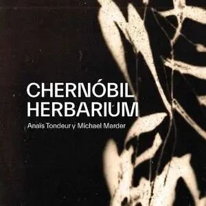 CHERNÓBIL HERBARIUM. CÓMO EL DESASTRE NUCLEAR ALTERÓ LAS PLANTAS, LOS CUERPOS Y LA CONCIENCIA DEL HOM Premium