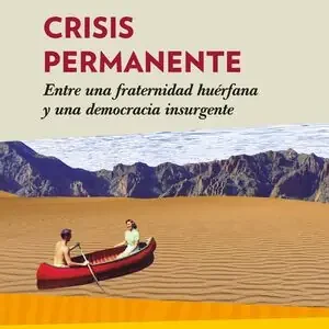 CRISIS PERMANENTE. ENTRE UNA FRATERNIDAD HUÉRFANA Y UNA DEMOCRACIA INSURGENTE Exklusiv
