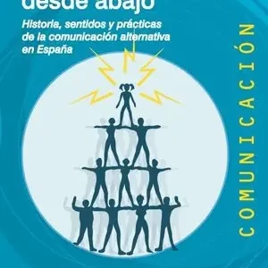Zertifiziert LA COMUNICACIÓN DESDE ABAJO. HISTORIA, SENTIDOS Y PRÁCTICAS DE LA COMUNICACIÓN ALTERNATIVA EN ESPAÑA