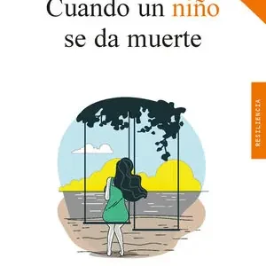 CUANDO UN NIÑO SE DA MUERTE. ¿CÓMO ENTENDER EL SUICIDIO EN LA INFANCIA? Ab Werk