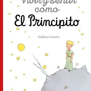 VIVIR Y SENTIR COMO EL PRINCIPITO. LO ESENCIAL ES INVISIBLE A LOS OJOS Top-Seller