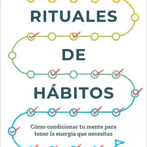 RITUALES DE HÁBITOS. CÓMO CONDICIONAR TU MENTE PARA TENER LA ENERGÍA QUE NECESITAS Zertifiziert