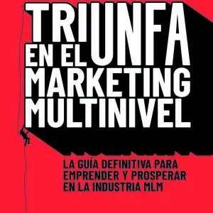 TRIUNFA EN EL MARKETING MULTINIVEL. LA GUÍA DEFINITIVA PARA EMPRENDER Y PROSPERAR EN LA INDUSTRIA MLM Top-Seller