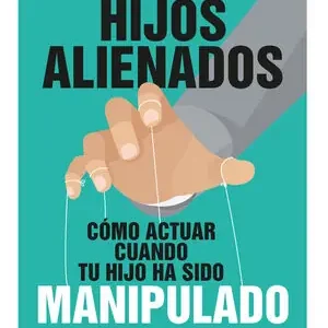 Echt HIJOS ALIENADOS. CÓMO ACTUAR CUANDO TU HIJO HA SIDO MANIPULADO. MANUAL DE SUPERVIVENCIA PARA EL DÍA A DÍA