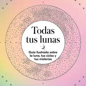 Top-Preis TODAS TUS LUNAS. GUÍA ILUSTRADA SOBRE LA LUNA, TUS CICLOS Y TUS MISTERIOS