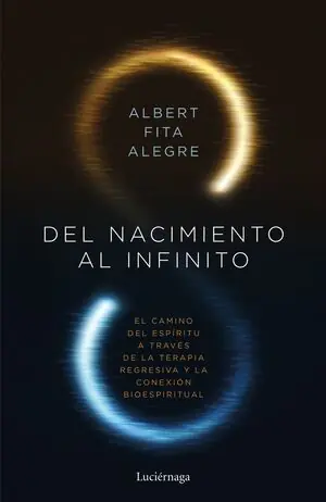 DEL NACIMIENTO AL INFINITO. EL CAMINO DEL ESPÍITU A TRAVÉS DE LA TERAPIA REGRESIVA Y LA CONEXÓN BIOESPIRITUA Aktuell