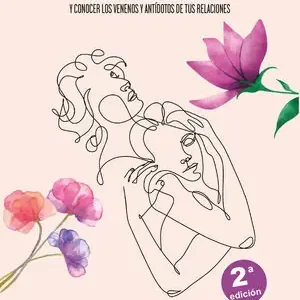 RELACIONES TÓXICAS. ¿POR QUÉ NOS ENVENENAMOS?. UN MANUAL PRÁCTICO PARA AUTODESCUBRIRTE Y CONOCER LOS VENENOS Y ANTÍDOTOS DE TUS Finale Aktion