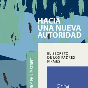 HACIA UNA NUEVA AUTORIDAD. EL SECRETO DE LOS PADRES FIRMES Premium