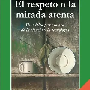 EL RESPETO O LA MIRADA ATENTA. UNA ÉTICA PARA LA ERA DE LA CIENCIA Y LA TECNOLOGÍA Limited Edition