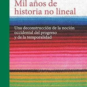 Top-Qualität MIL AÑOS DE HISTORIA NO LINEAL. UNA DECONSTRUCCIÓN DE LA NOCIÓN OCCIDENTAL DEL PROGRESO Y DE LA TEMPORALIDAD